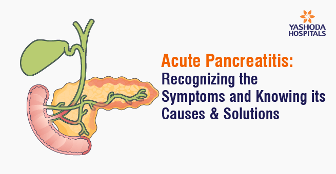 Acute Pancreatitis: Recognizing the Symptoms and Knowing its Causes & Solutions