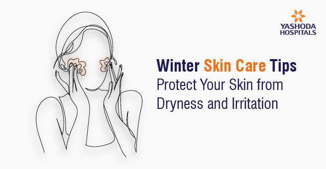 Winter Skin Care Tips: Protect Your Skin from Dryness and Irritation